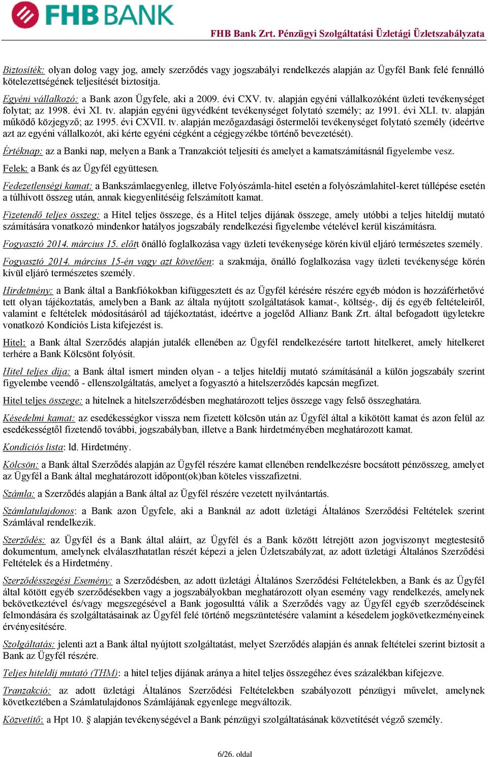 évi XLI. tv. alapján működő közjegyző; az 1995. évi CXVII. tv. alapján mezőgazdasági őstermelői tevékenységet folytató személy (ideértve azt az egyéni vállalkozót, aki kérte egyéni cégként a cégjegyzékbe történő bevezetését).