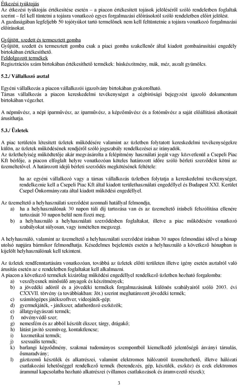 Gyűjtött, szedett és termesztett gomba Gyűjtött, szedett és termesztett gomba csak a piaci gomba szakellenőr által kiadott gombaárusítási engedély birtokában értékesíthető.