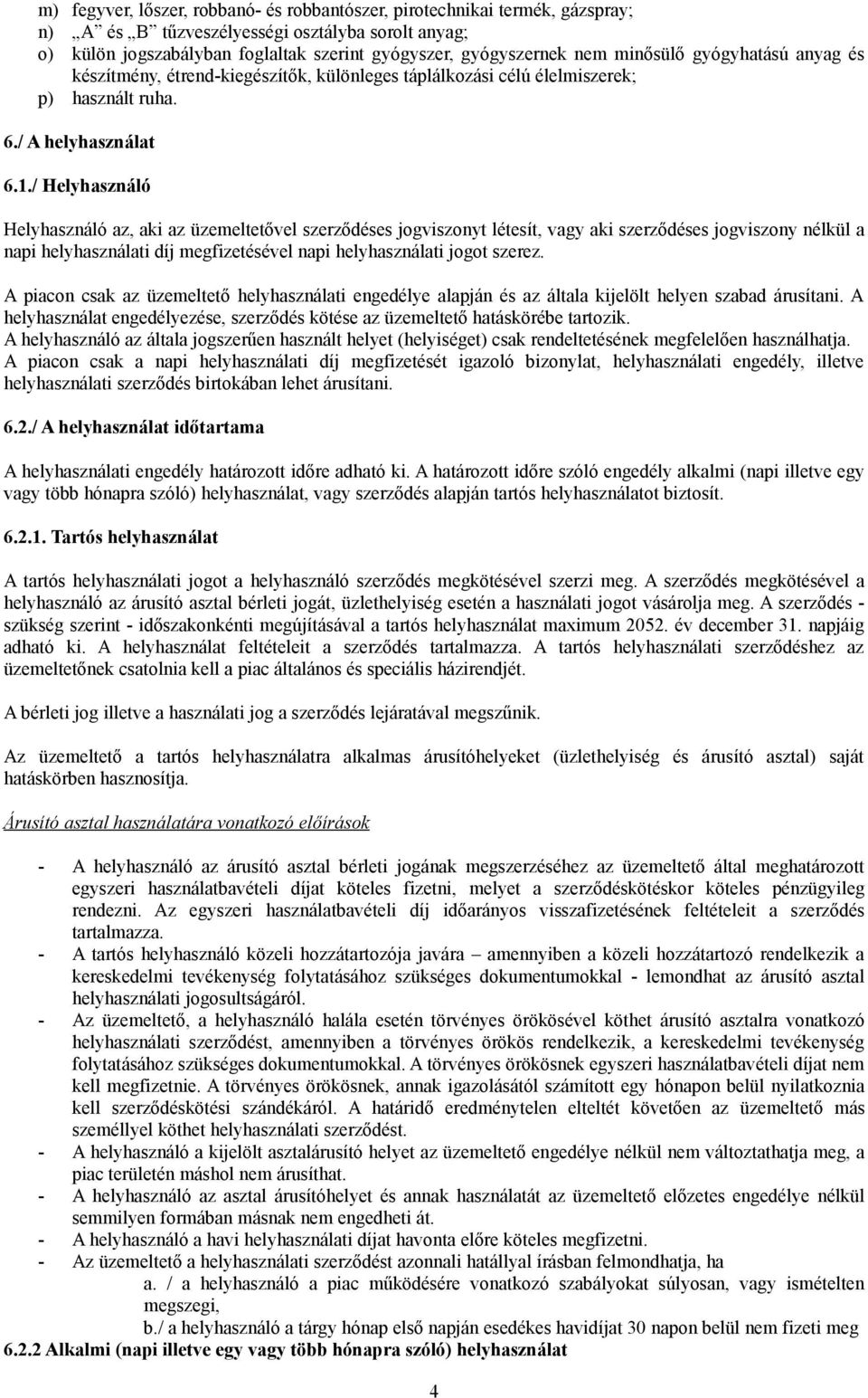 / Helyhasználó Helyhasználó az, aki az üzemeltetővel szerződéses jogviszonyt létesít, vagy aki szerződéses jogviszony nélkül a napi helyhasználati díj megfizetésével napi helyhasználati jogot szerez.