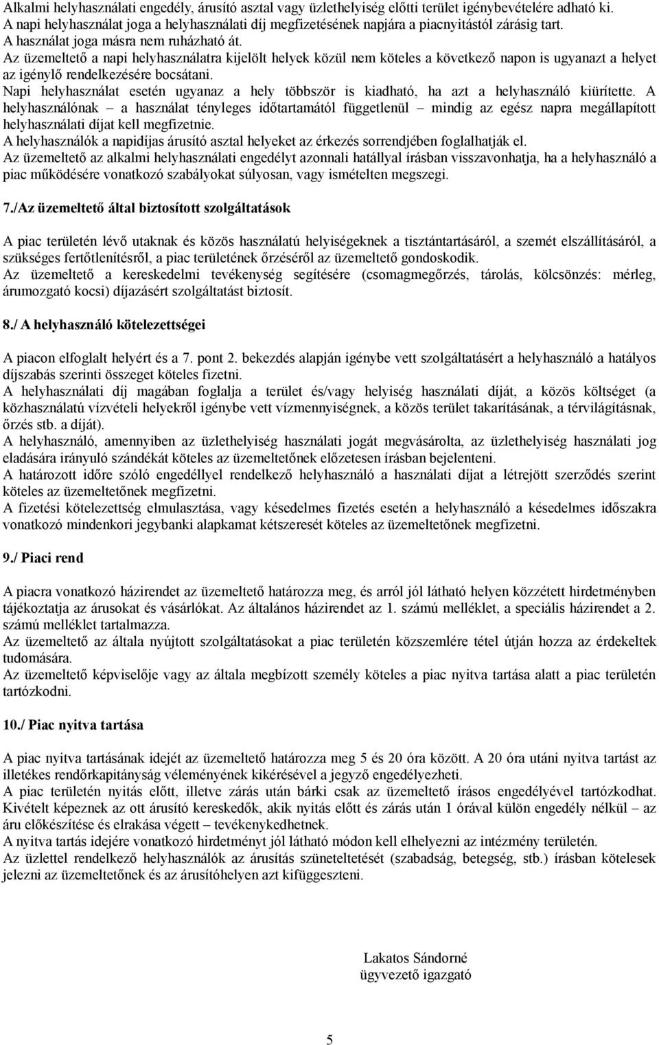 Az üzemeltető a napi helyhasználatra kijelölt helyek közül nem köteles a következő napon is ugyanazt a helyet az igénylő rendelkezésére bocsátani.