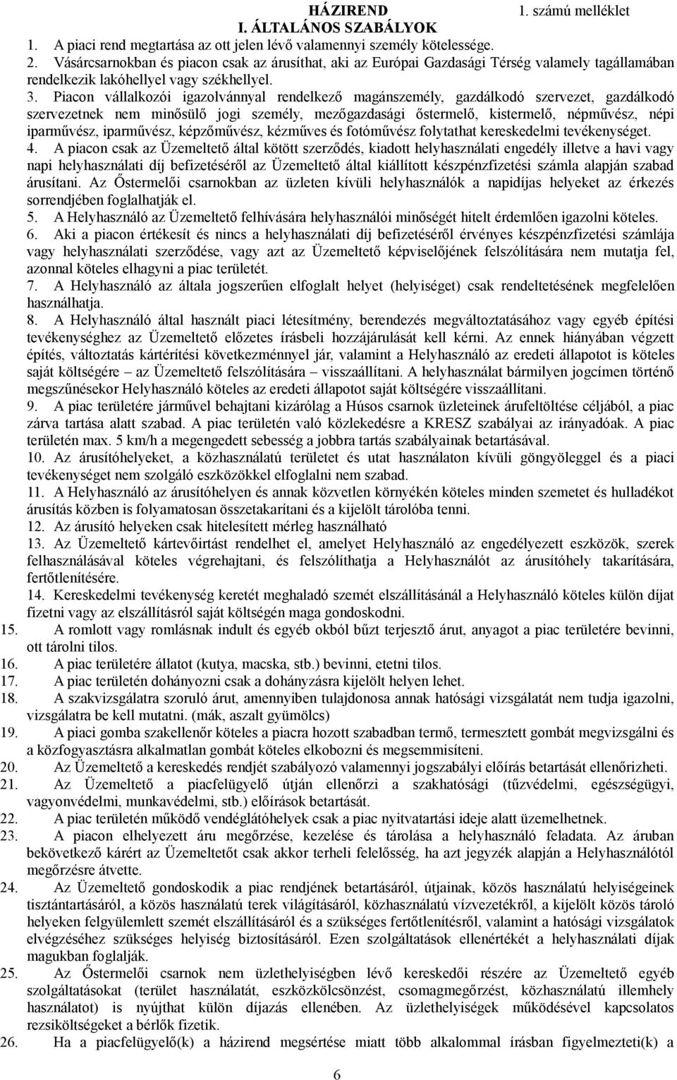 Piacon vállalkozói igazolvánnyal rendelkező magánszemély, gazdálkodó szervezet, gazdálkodó szervezetnek nem minősülő jogi személy, mezőgazdasági őstermelő, kistermelő, népművész, népi iparművész,