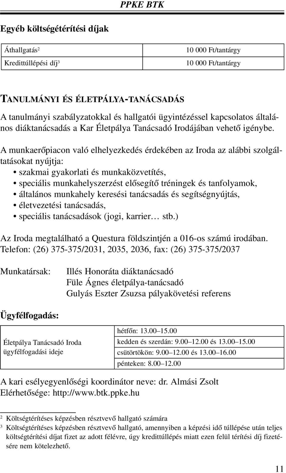 A munkaerõpiacon való elhelyezkedés érdekében az Iroda az alábbi szolgáltatásokat nyújtja: szakmai gyakorlati és munkaközvetítés, speciális munkahelyszerzést elõsegítõ tréningek és tanfolyamok,