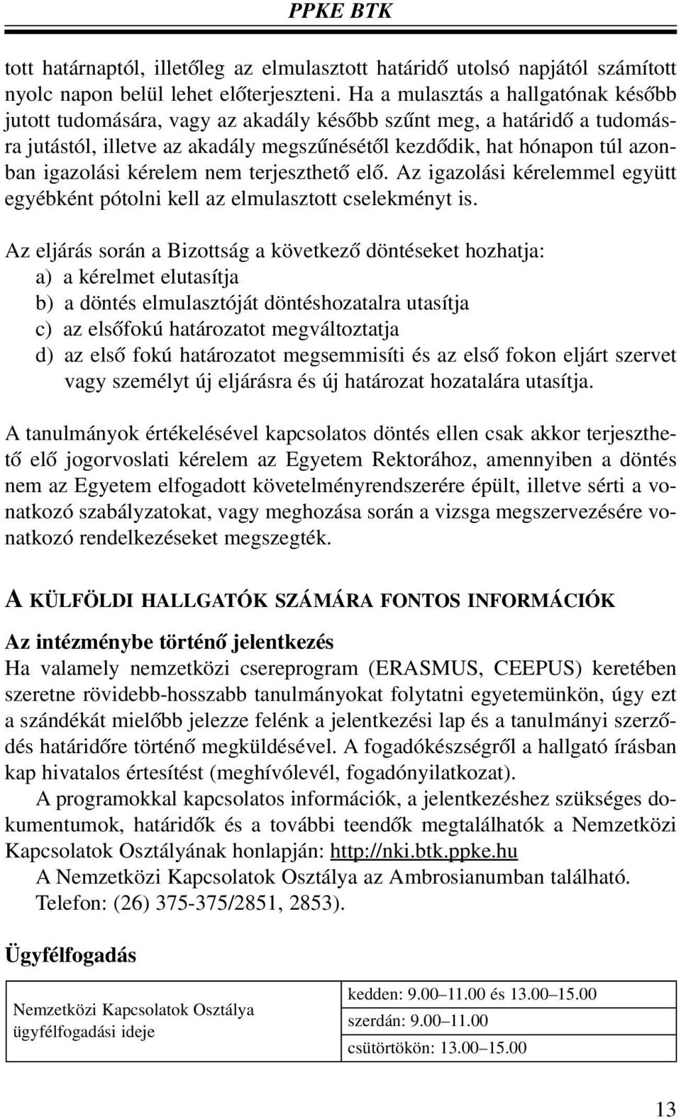 kérelem nem terjeszthetõ elõ. Az igazolási kérelemmel együtt egyébként pótolni kell az elmulasztott cselekményt is.