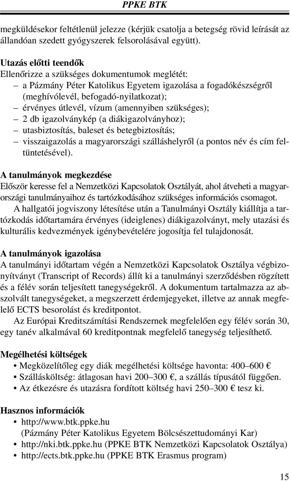 (amennyiben szükséges); 2 db igazolványkép (a diákigazolványhoz); utasbiztosítás, baleset és betegbiztosítás; visszaigazolás a magyarországi szálláshelyrõl (a pontos név és cím feltüntetésével).