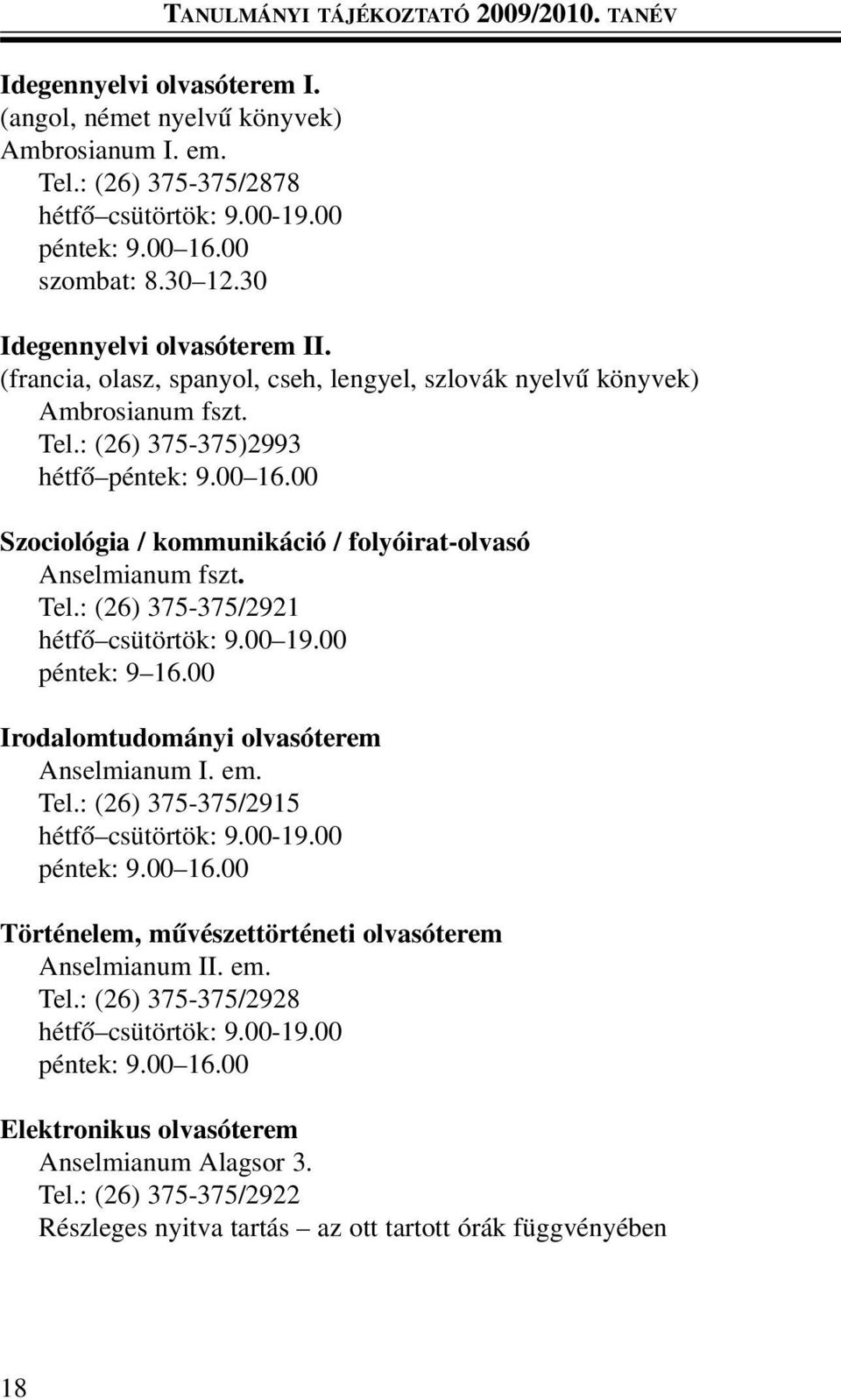 00 Szociológia / kommunikáció / folyóirat-olvasó Anselmianum fszt. Tel.: (26) 375-375/2921 hétfõ csütörtök: 9.00 19.00 péntek: 9 16.00 Irodalomtudományi olvasóterem Anselmianum I. em. Tel.: (26) 375-375/2915 hétfõ csütörtök: 9.