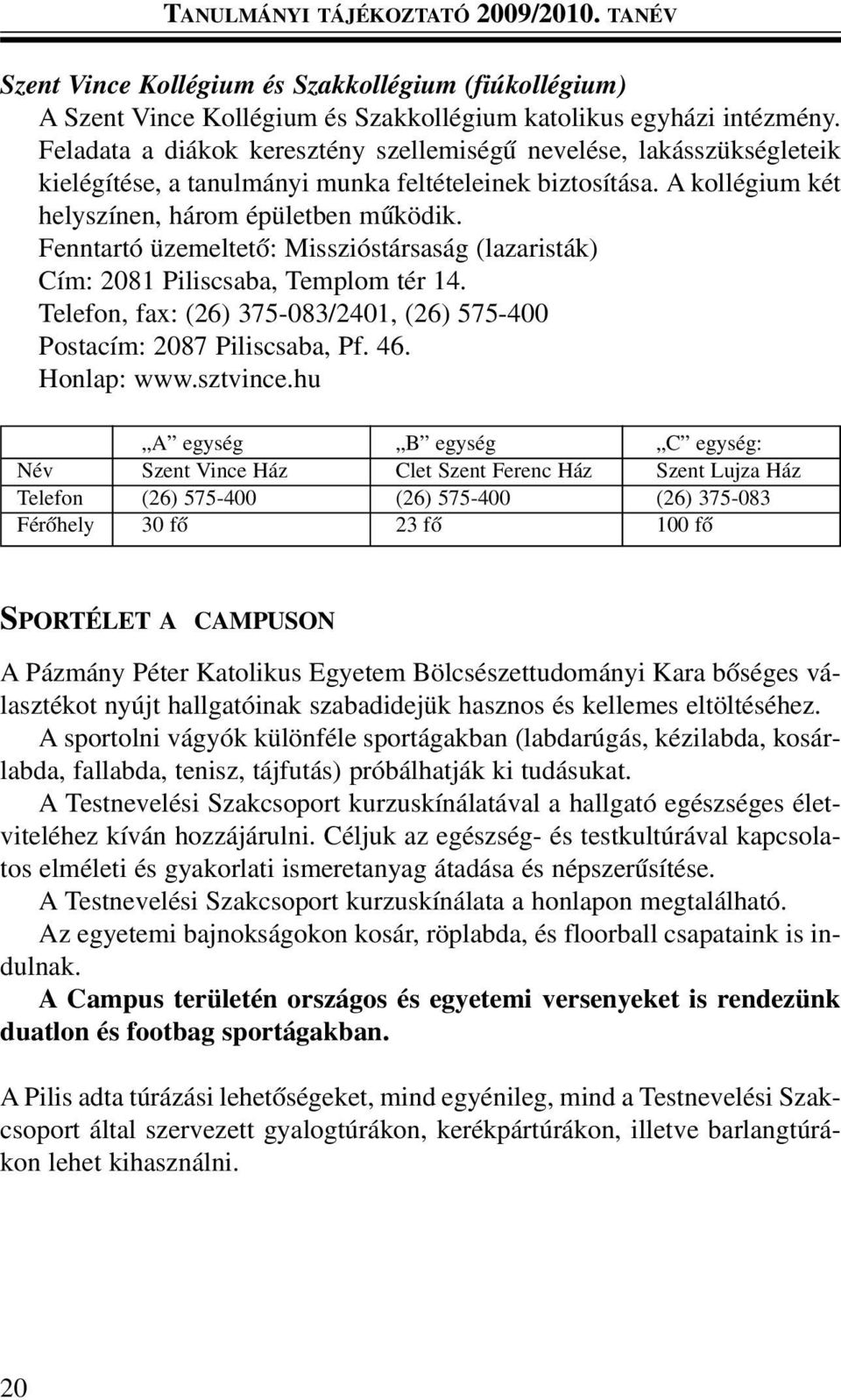 Fenntartó üzemeltetõ: Misszióstársaság (lazaristák) Cím: 2081 Piliscsaba, Templom tér 14. Telefon, fax: (26) 375-083/2401, (26) 575-400 Postacím: 2087 Piliscsaba, Pf. 46. Honlap: www.sztvince.