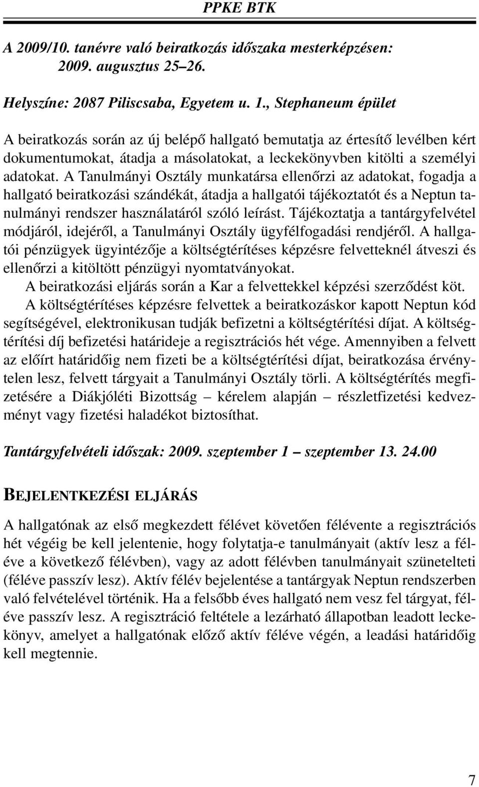 A Tanulmányi Osztály munkatársa ellenõrzi az adatokat, fogadja a hallgató beiratkozási szándékát, átadja a hallgatói tájékoztatót és a Neptun tanulmányi rendszer használatáról szóló leírást.