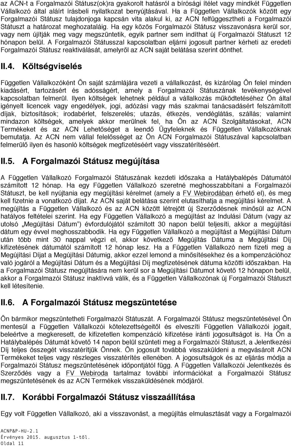 Ha egy közös Forgalmazói Státusz visszavonásra kerül sor, vagy nem újítják meg vagy megszüntetik, egyik partner sem indíthat új Forgalmazói Státuszt 12 hónapon belül.