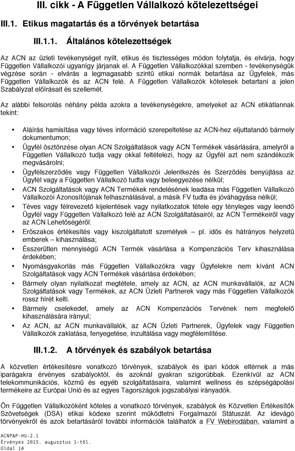 1. Általános kötelezettségek Az ACN az üzleti tevékenységet nyílt, etikus és tisztességes módon folytatja, és elvárja, hogy Független Vállalkozói ugyanígy járjanak el.