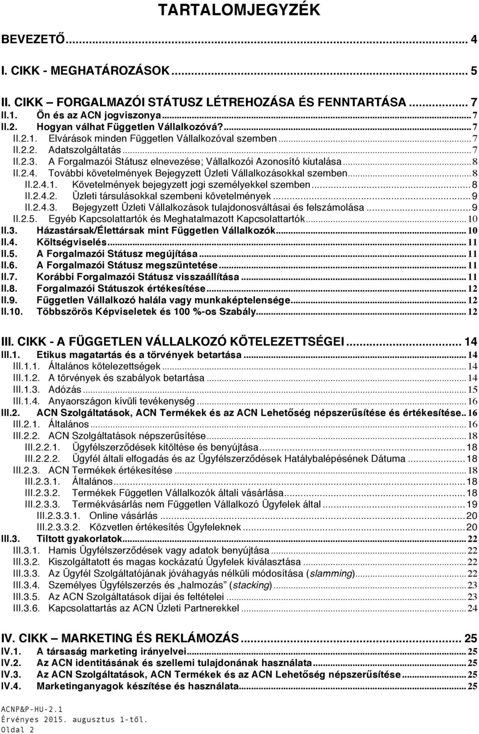 További követelmények Bejegyzett Üzleti Vállalkozásokkal szemben... 8 II.2.4.1. Követelmények bejegyzett jogi személyekkel szemben... 8 II.2.4.2. Üzleti társulásokkal szembeni követelmények... 9 II.2.4.3.