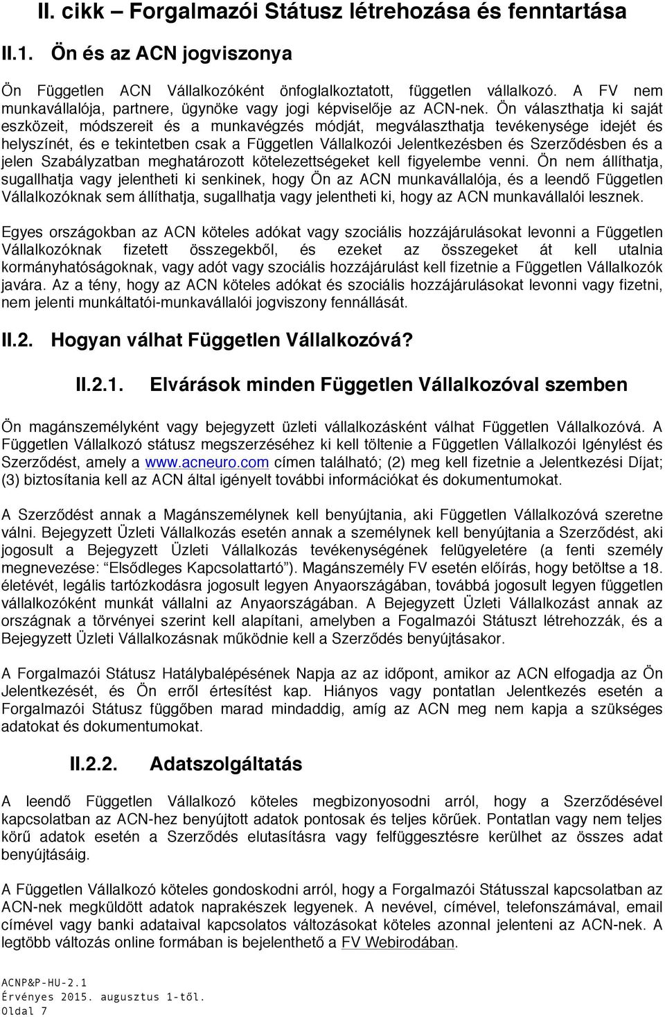 Ön választhatja ki saját eszközeit, módszereit és a munkavégzés módját, megválaszthatja tevékenysége idejét és helyszínét, és e tekintetben csak a Független Vállalkozói Jelentkezésben és Szerződésben