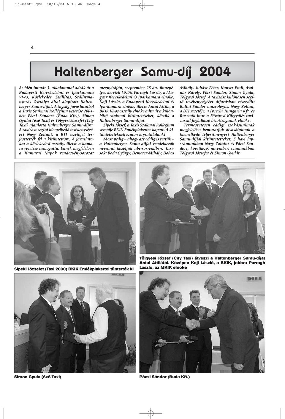 A tagság javaslataiból a Taxis Szakmai Kollégium vezetése 2004- ben Pócsi Sándort (Buda Kft.), Simon Gyulát (6x6 Taxi) és Tölgyesi Józsefet (City Taxi) ajánlotta Haltenberger Samu-díjra.