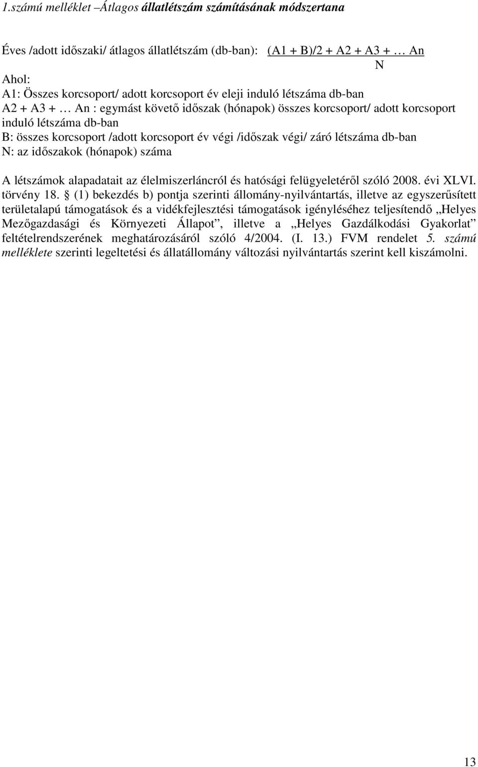 létszáma db-ban N: az időszakok (hónapok) száma A létszámok alapadatait az élelmiszerláncról és hatósági felügyeletéről szóló 2008. évi XLVI. törvény 18.