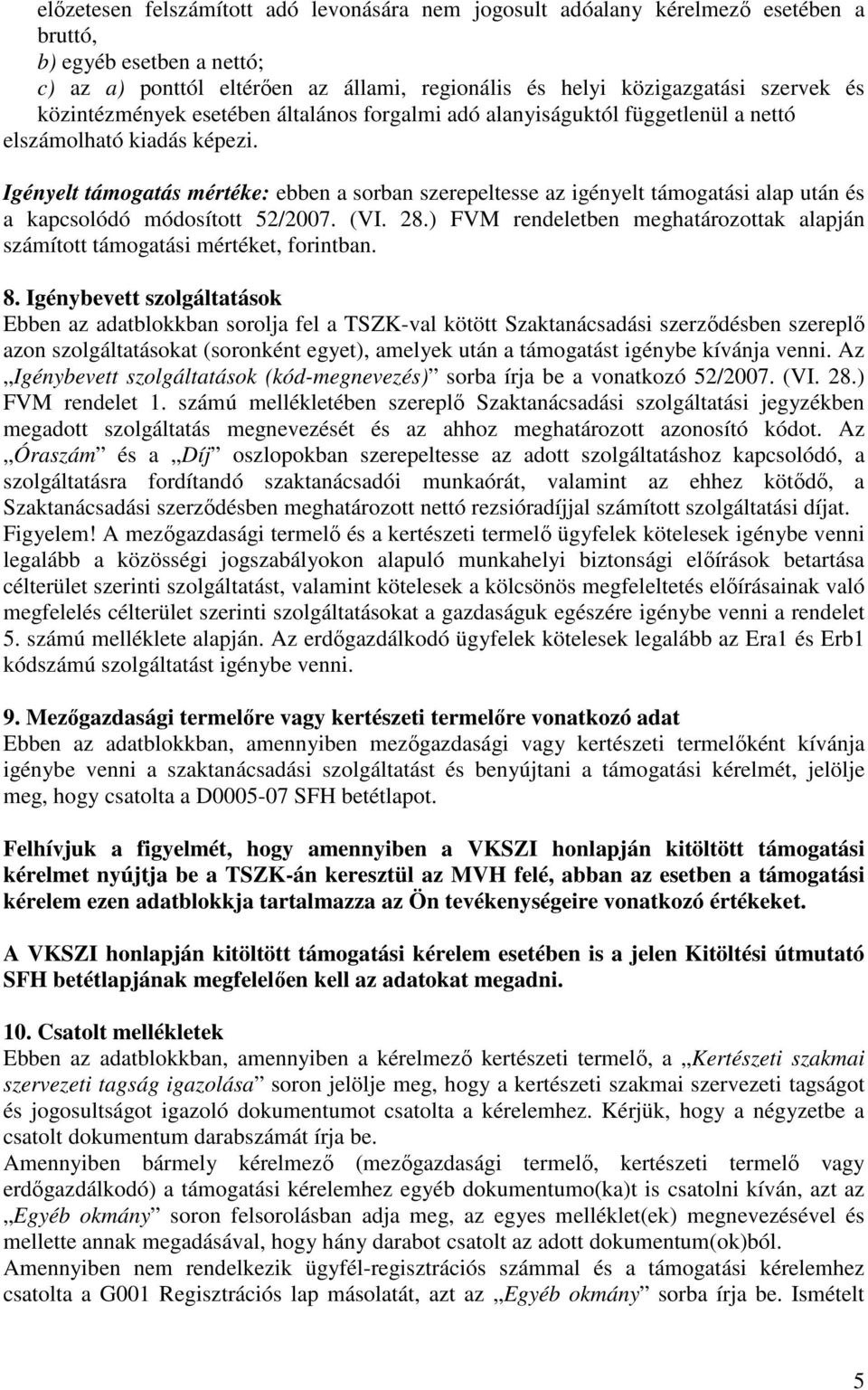 Igényelt támogatás mértéke: ebben a sorban szerepeltesse az igényelt támogatási alap után és a kapcsolódó módosított 52/2007. (VI. 28.