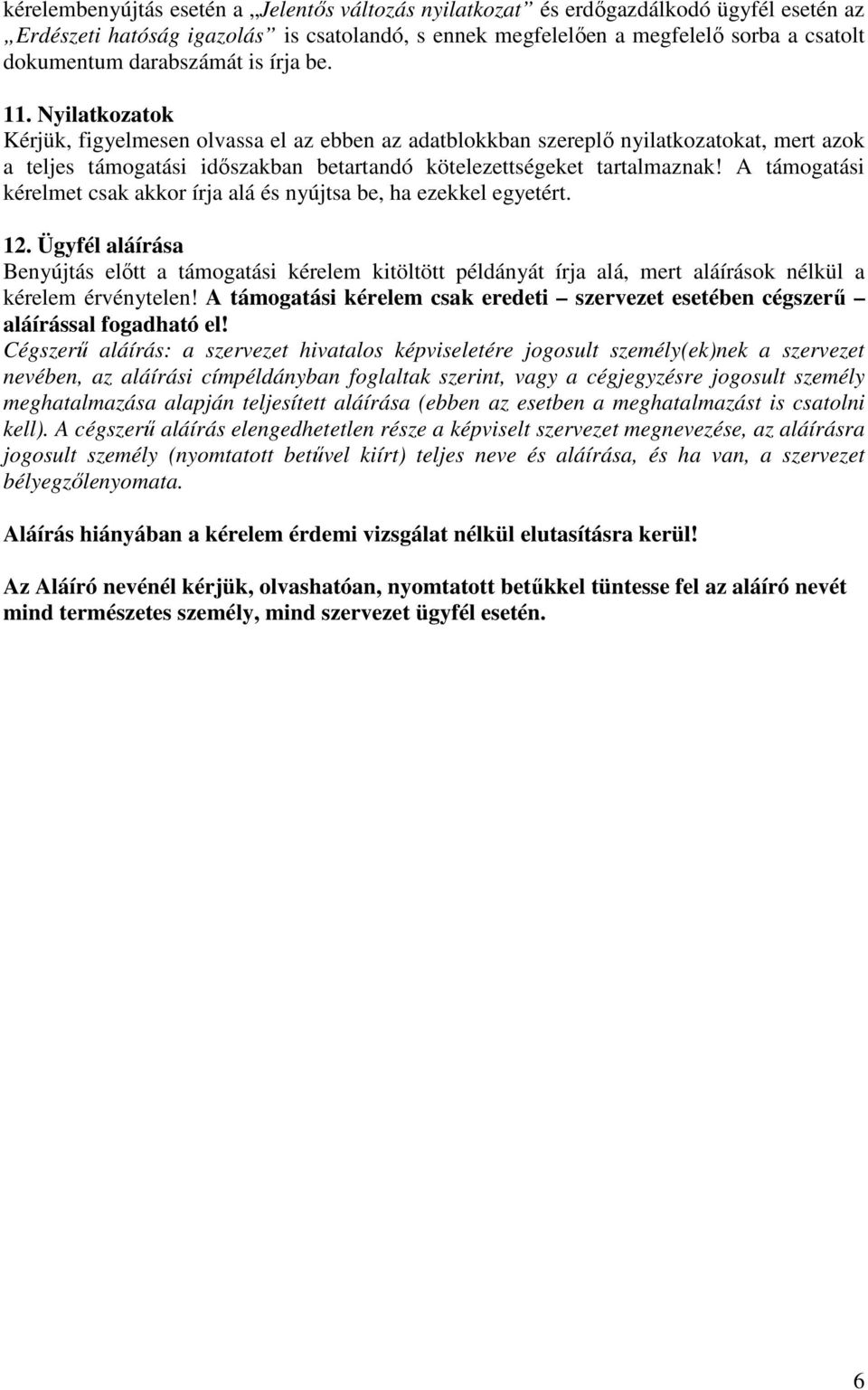 Nyilatkozatok Kérjük, figyelmesen olvassa el az ebben az adatblokkban szereplő nyilatkozatokat, mert azok a teljes támogatási időszakban betartandó kötelezettségeket tartalmaznak!