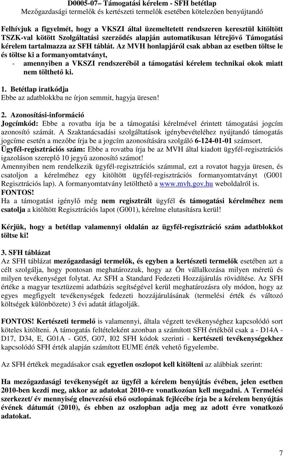 Az MVH honlapjáról csak abban az esetben töltse le és töltse ki a formanyomtatványt, - amennyiben a VKSZI rendszeréből a támogatási kérelem technikai okok miatt nem tölthető ki. 1.