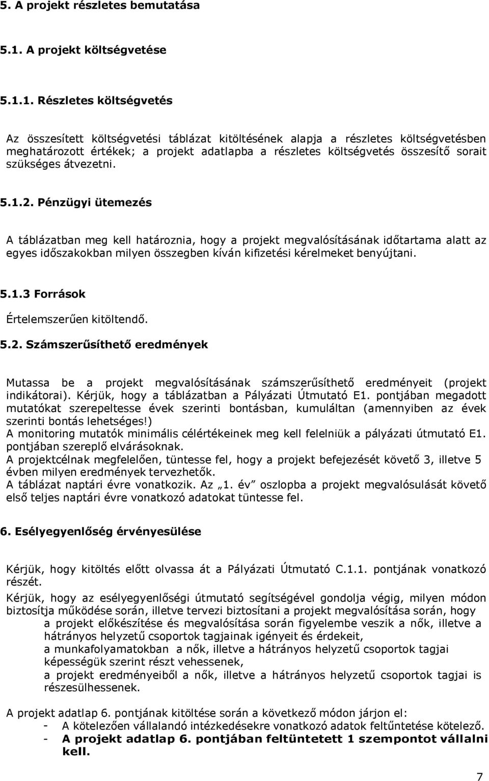 1. Részletes költségvetés Az összesített költségvetési táblázat kitöltésének alapja a részletes költségvetésben meghatározott értékek; a projekt adatlapba a részletes költségvetés összesítő sorait