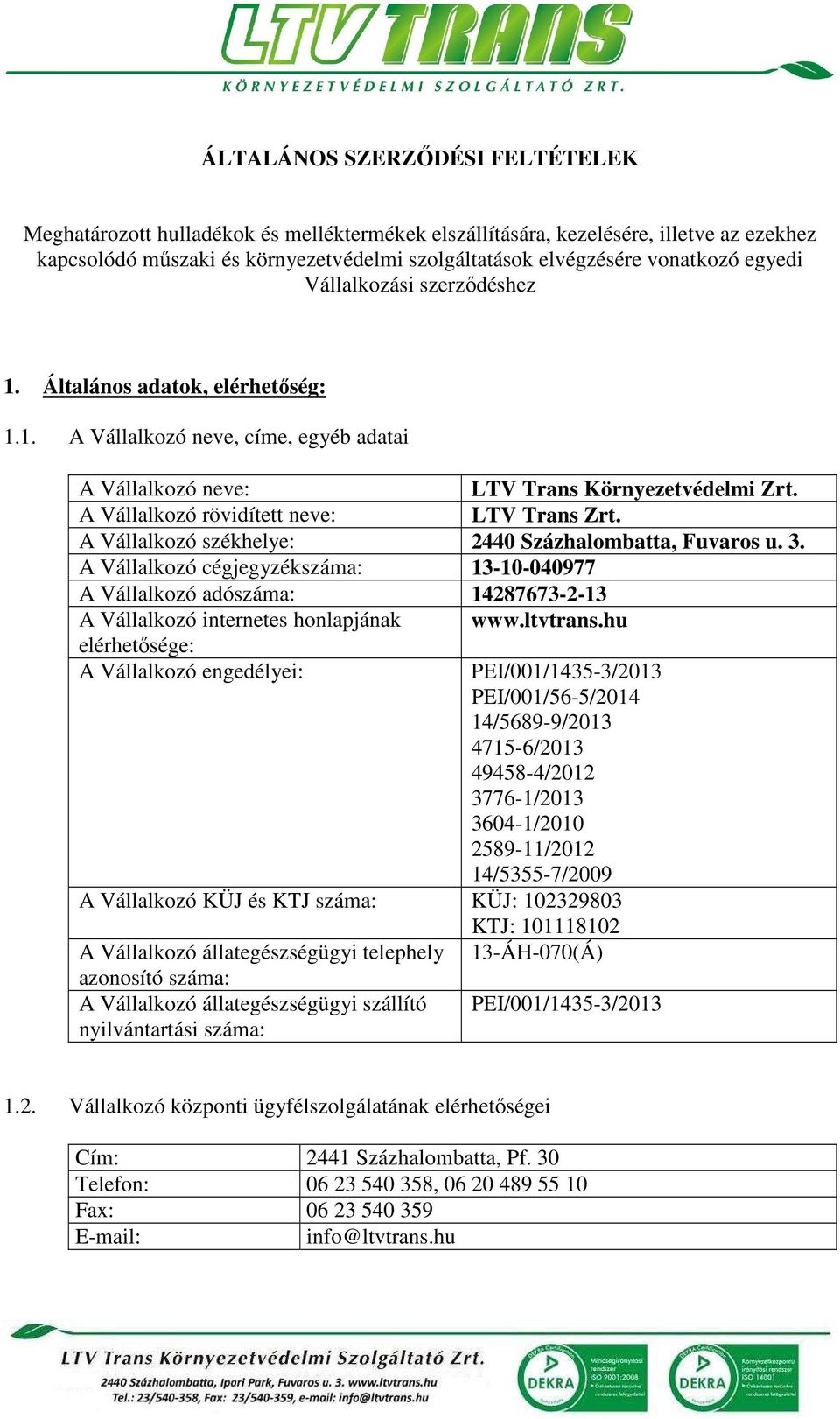 A Vállalkozó rövidített neve: LTV Trans Zrt. A Vállalkozó székhelye: 2440 Százhalombatta, Fuvaros u. 3.