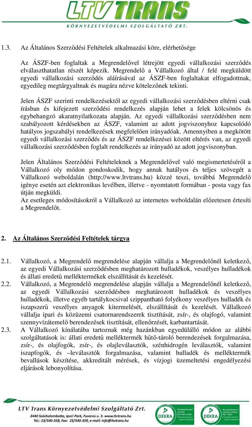 Jelen ÁSZF szerinti rendelkezésektől az egyedi vállalkozási szerződésben eltérni csak írásban és kifejezett szerződési rendelkezés alapján lehet a felek kölcsönös és egybehangzó akaratnyilatkozata