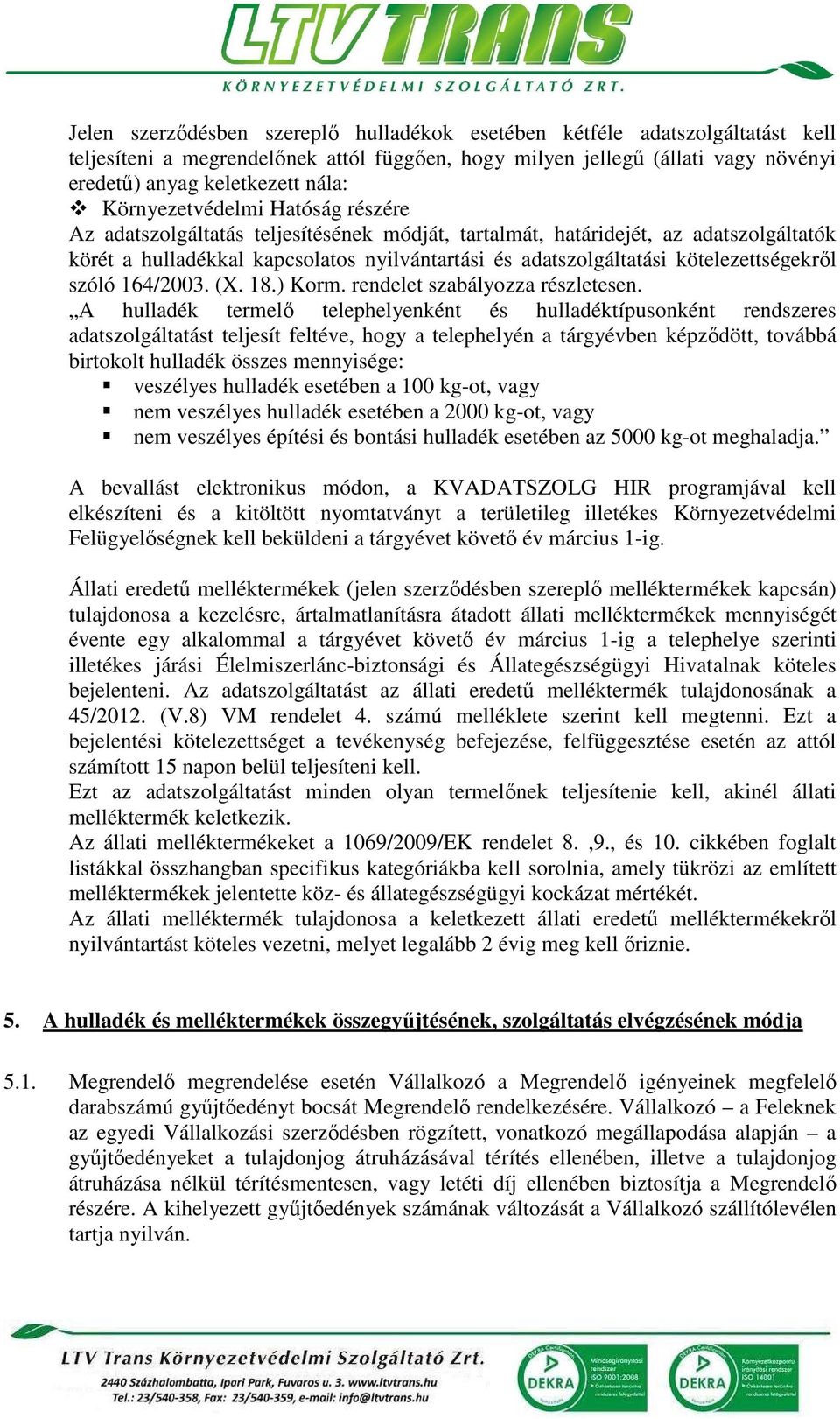 kötelezettségekről szóló 164/2003. (X. 18.) Korm. rendelet szabályozza részletesen.