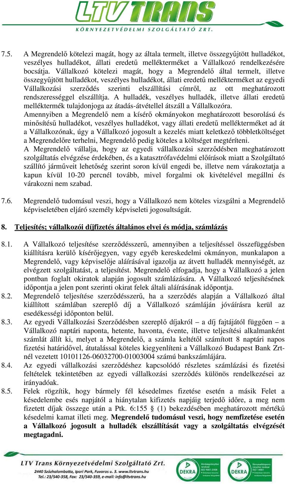 elszállítási címről, az ott meghatározott rendszerességgel elszállítja. A hulladék, veszélyes hulladék, illetve állati eredetű melléktermék tulajdonjoga az átadás-átvétellel átszáll a Vállalkozóra.