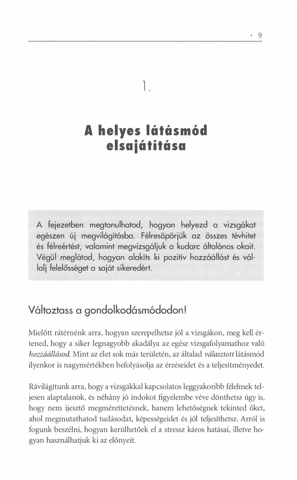 Milőtt rátérnénk arra, hogyan szrplhtsz jól a vizsgákon, mg kll értnd, hogy a sikr lgnagyobb akadálya az gész vizsgafolyamathoz való hozzáállásod.