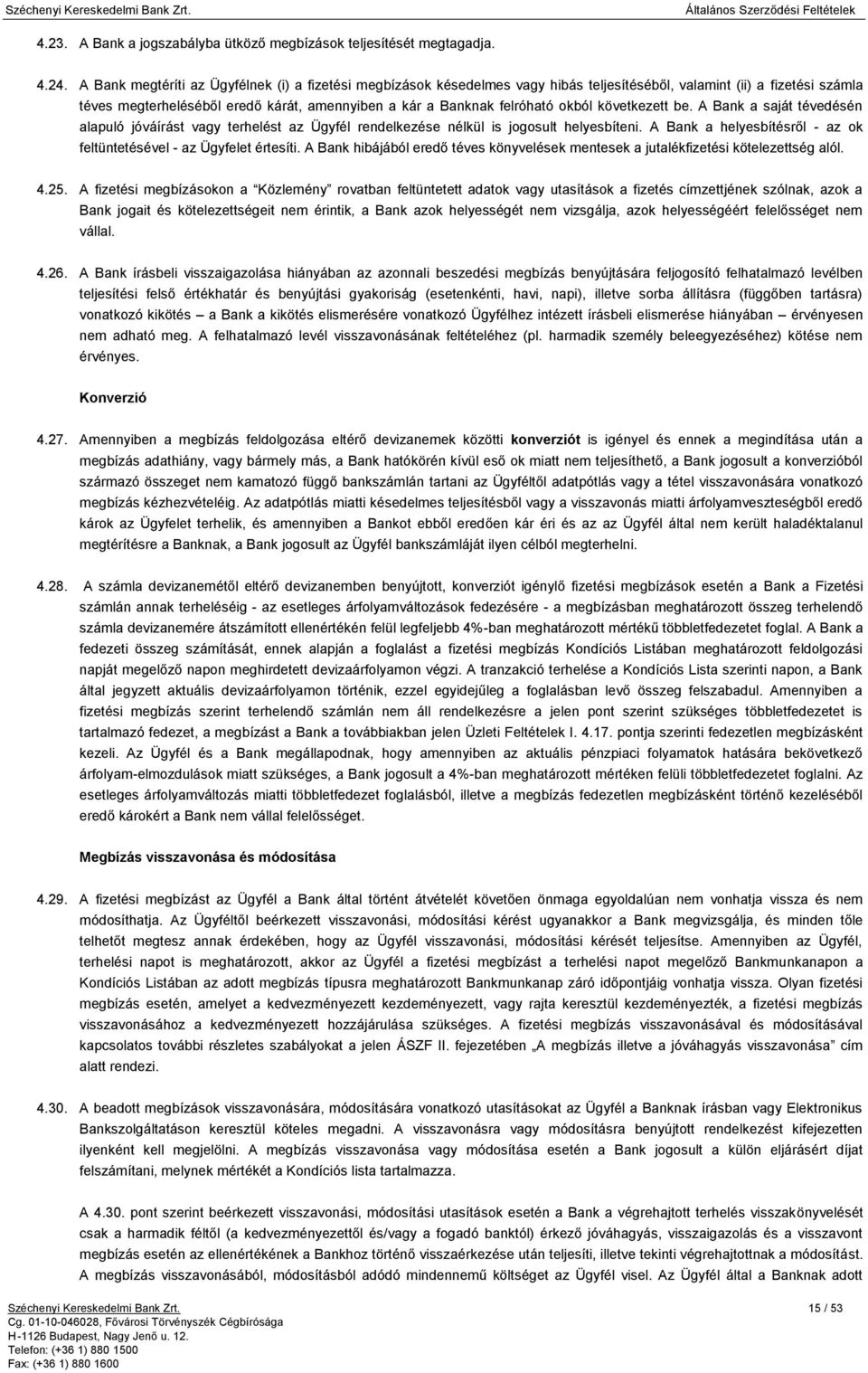 okból következett be. A Bank a saját tévedésén alapuló jóváírást vagy terhelést az Ügyfél rendelkezése nélkül is jogosult helyesbíteni.