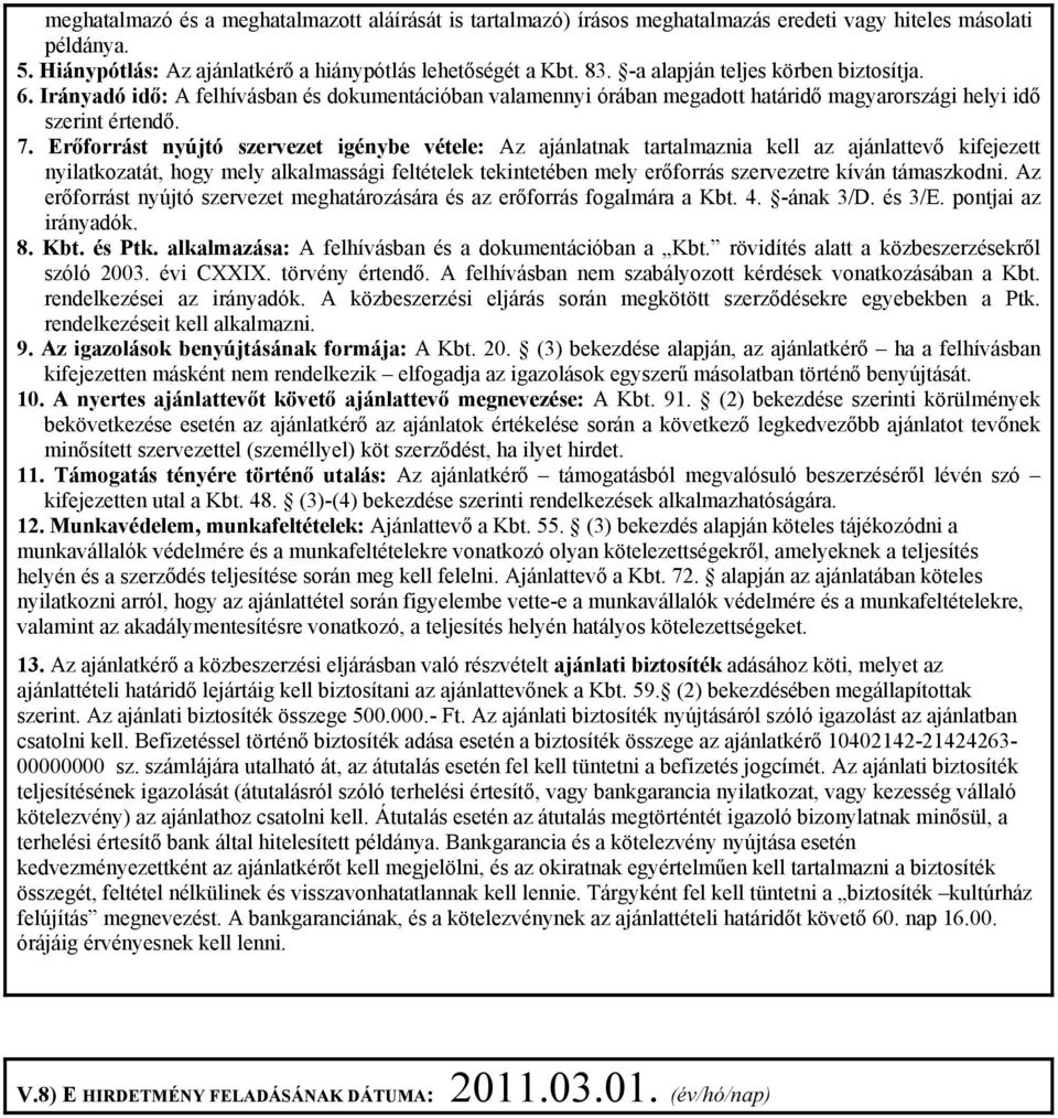 Erőforrást nyújtó szervezet igénybe vétele: Az ajánlatnak tartalmaznia kell az ajánlattevő kifejezett nyilatkozatát, hogy mely alkalmassági feltételek tekintetében mely erőforrás szervezetre kíván