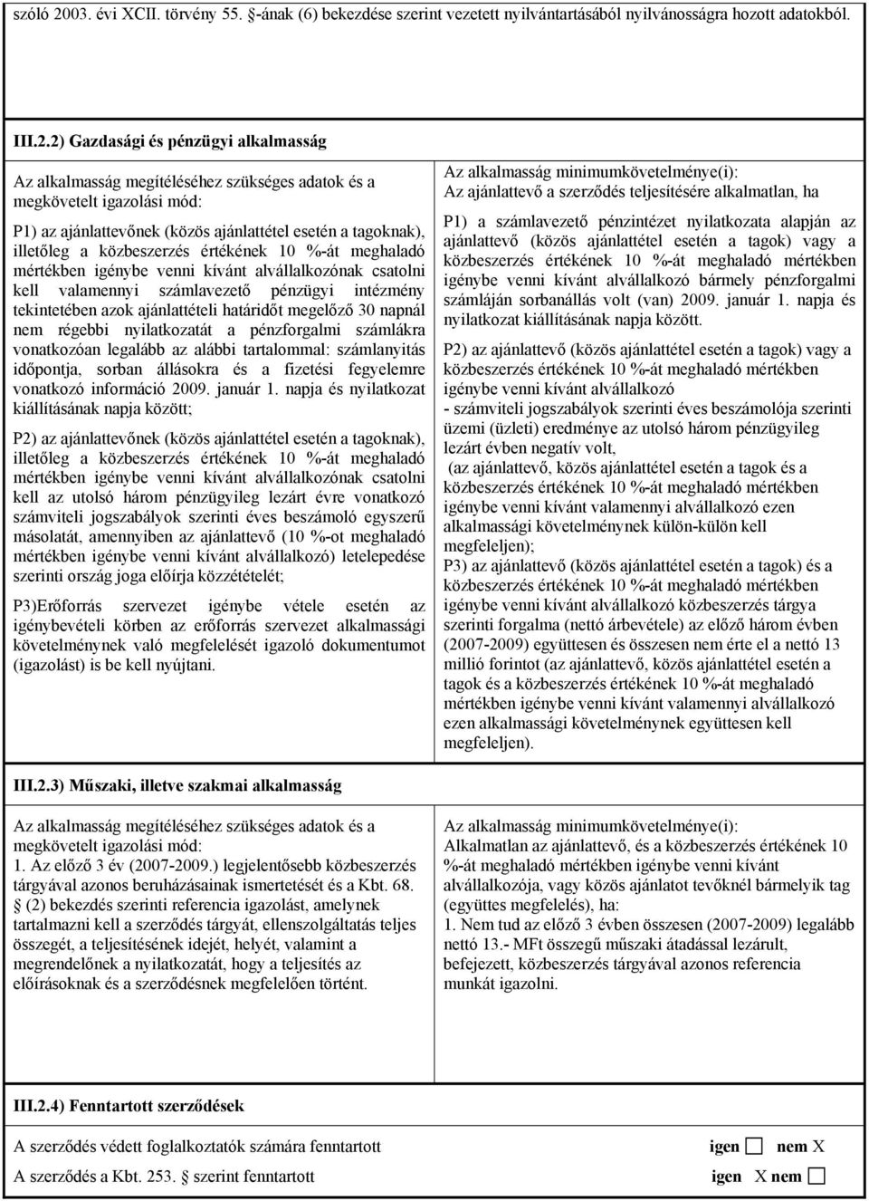 2) Gazdasági és pénzügyi alkalmasság Az alkalmasság megítéléséhez szükséges adatok és a megkövetelt igazolási mód: P1) az ajánlattevőnek (közös ajánlattétel esetén a tagoknak), illetőleg a