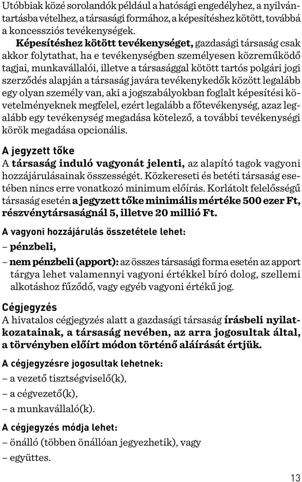 szerzõdés alapján a társaság javára tevékenykedõk között legalább egy olyan személy van, aki a jogszabályokban foglalt képesítési követelményeknek megfelel, ezért legalább a fõtevékenység, azaz