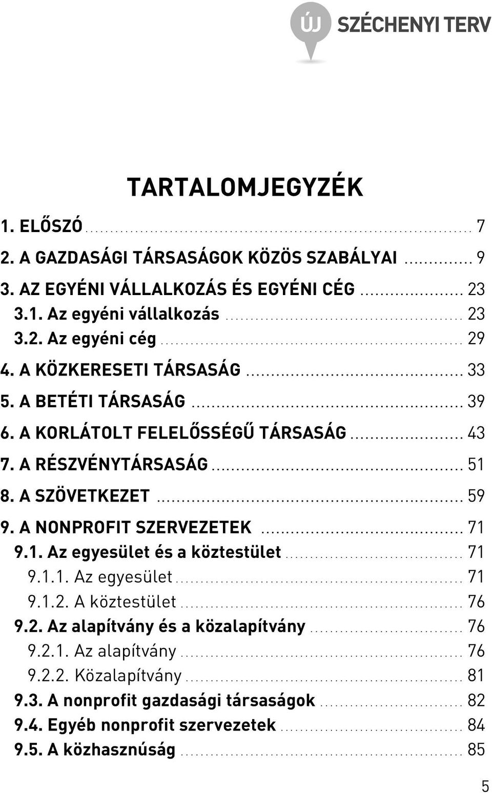 A KÖZKERESETI TÁRSASÁG............................................ 33 5. A BETÉTI TÁRSASÁG....................................................... 39 6. A KORLÁTOLT FELELÕSSÉGÛ TÁRSASÁG....................... 43 7.