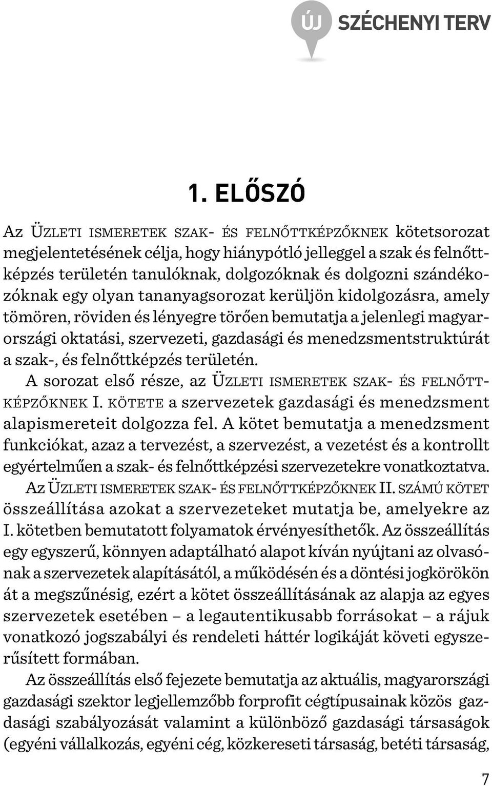 a szak-, és felnõttképzés területén. A sorozat elsõ része, az ÜZLETI ISMERETEK SZAK- ÉS FELNÕTT- KÉPZÕKNEK I. KÖTETE a szervezetek gazdasági és menedzsment alapismereteit dolgozza fel.