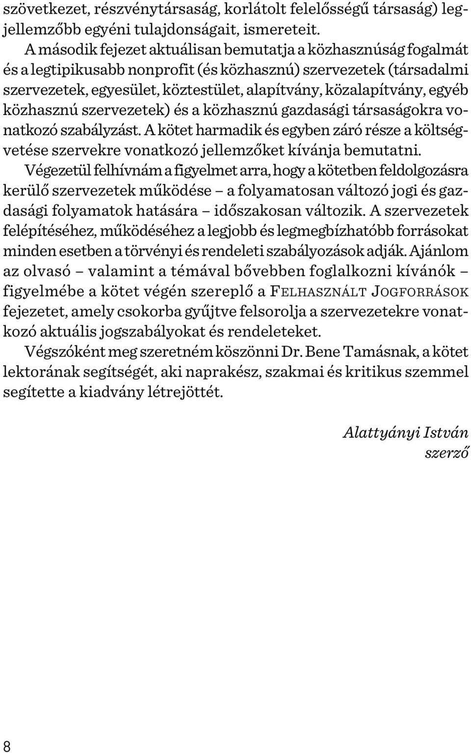 egyéb közhasznú szervezetek) és a közhasznú gazdasági társaságokra vonatkozó szabályzást. A kötet harmadik és egyben záró része a költségvetése szervekre vonatkozó jellemzõket kívánja bemutatni.