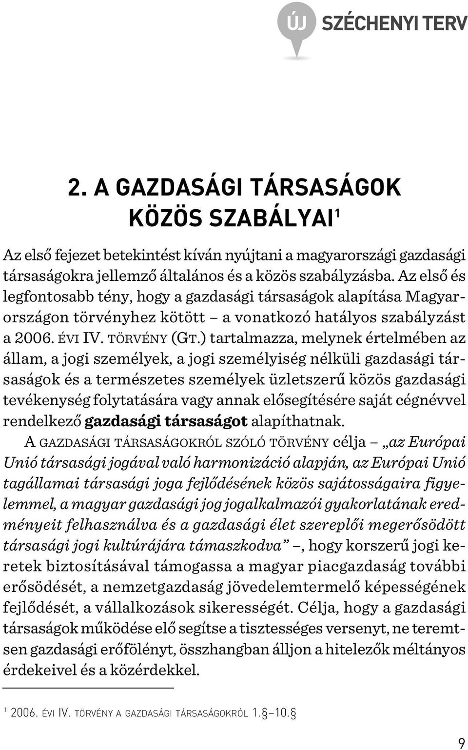 ) tartalmazza, melynek értelmében az állam, a jogi személyek, a jogi személyiség nélküli gazdasági társaságok és a természetes személyek üzletszerû közös gazdasági tevékenység folytatására vagy annak