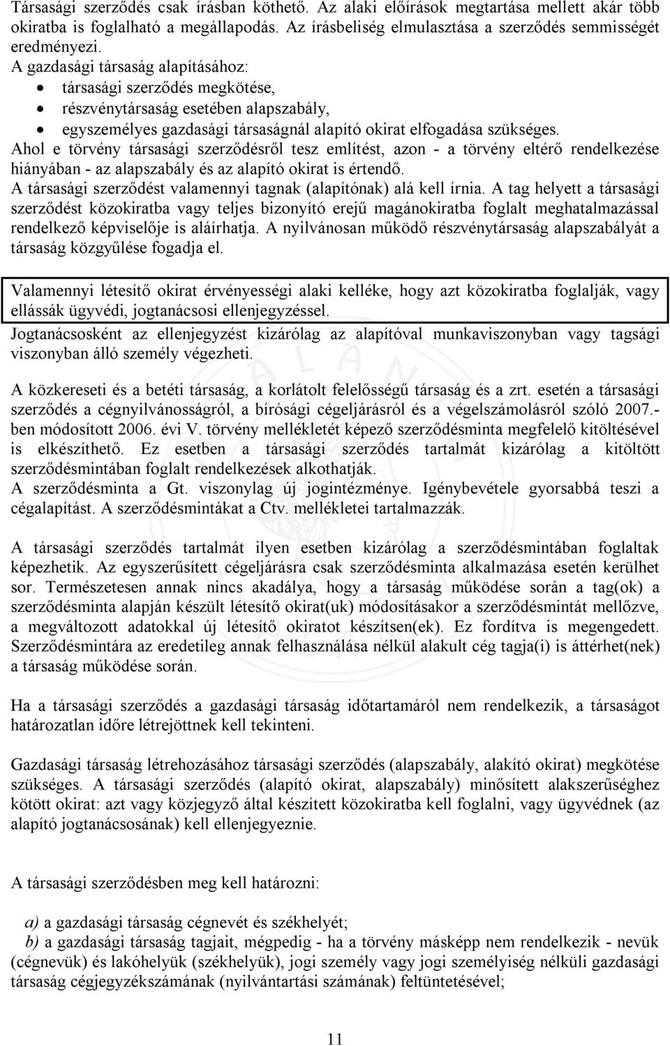 Ahol e törvény társasági szerződésről tesz említést, azon - a törvény eltérő rendelkezése hiányában - az alapszabály és az alapító okirat is értendő.