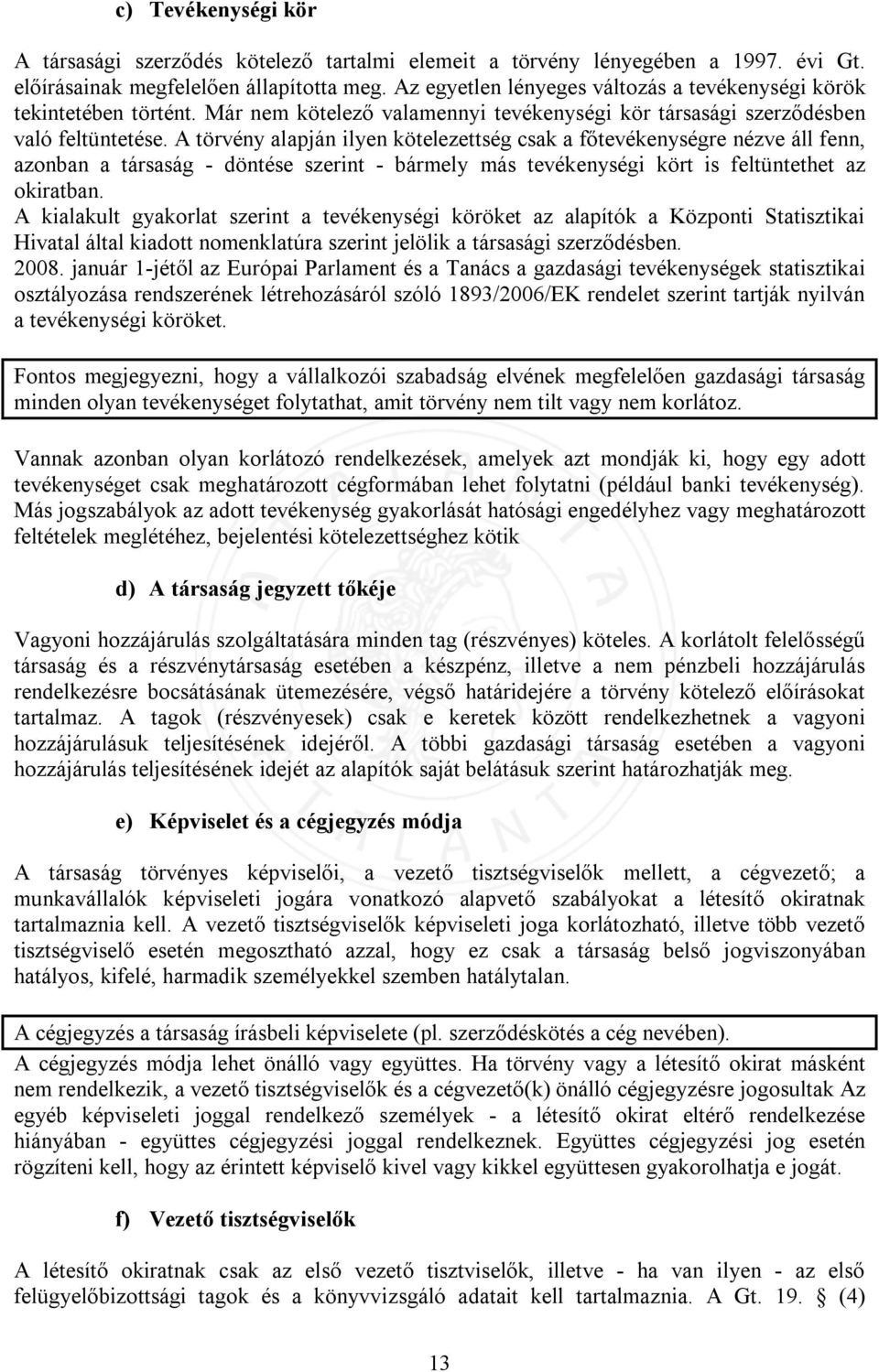 A törvény alapján ilyen kötelezettség csak a főtevékenységre nézve áll fenn, azonban a társaság - döntése szerint - bármely más tevékenységi kört is feltüntethet az okiratban.