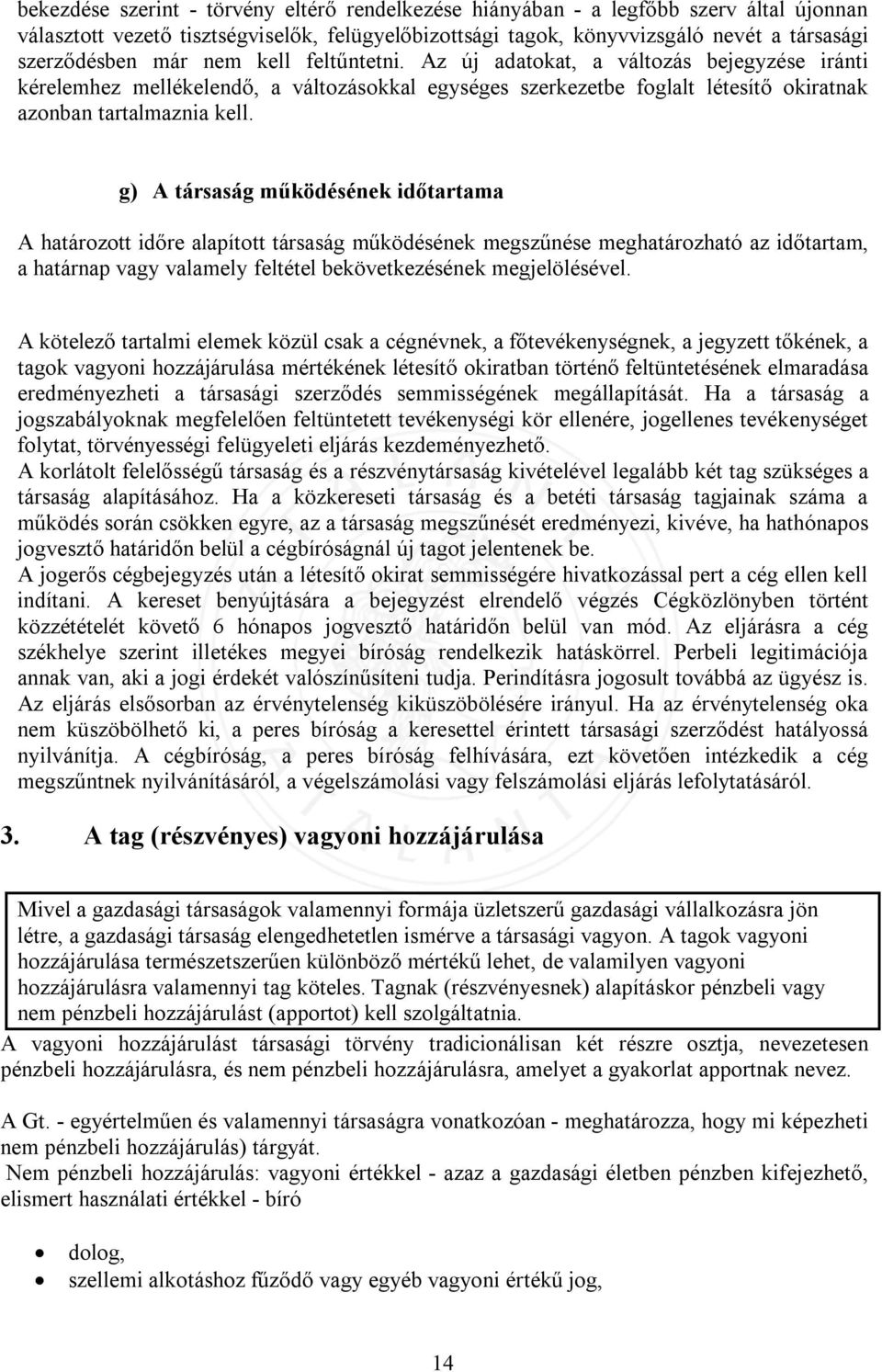 g) A társaság működésének időtartama A határozott időre alapított társaság működésének megszűnése meghatározható az időtartam, a határnap vagy valamely feltétel bekövetkezésének megjelölésével.