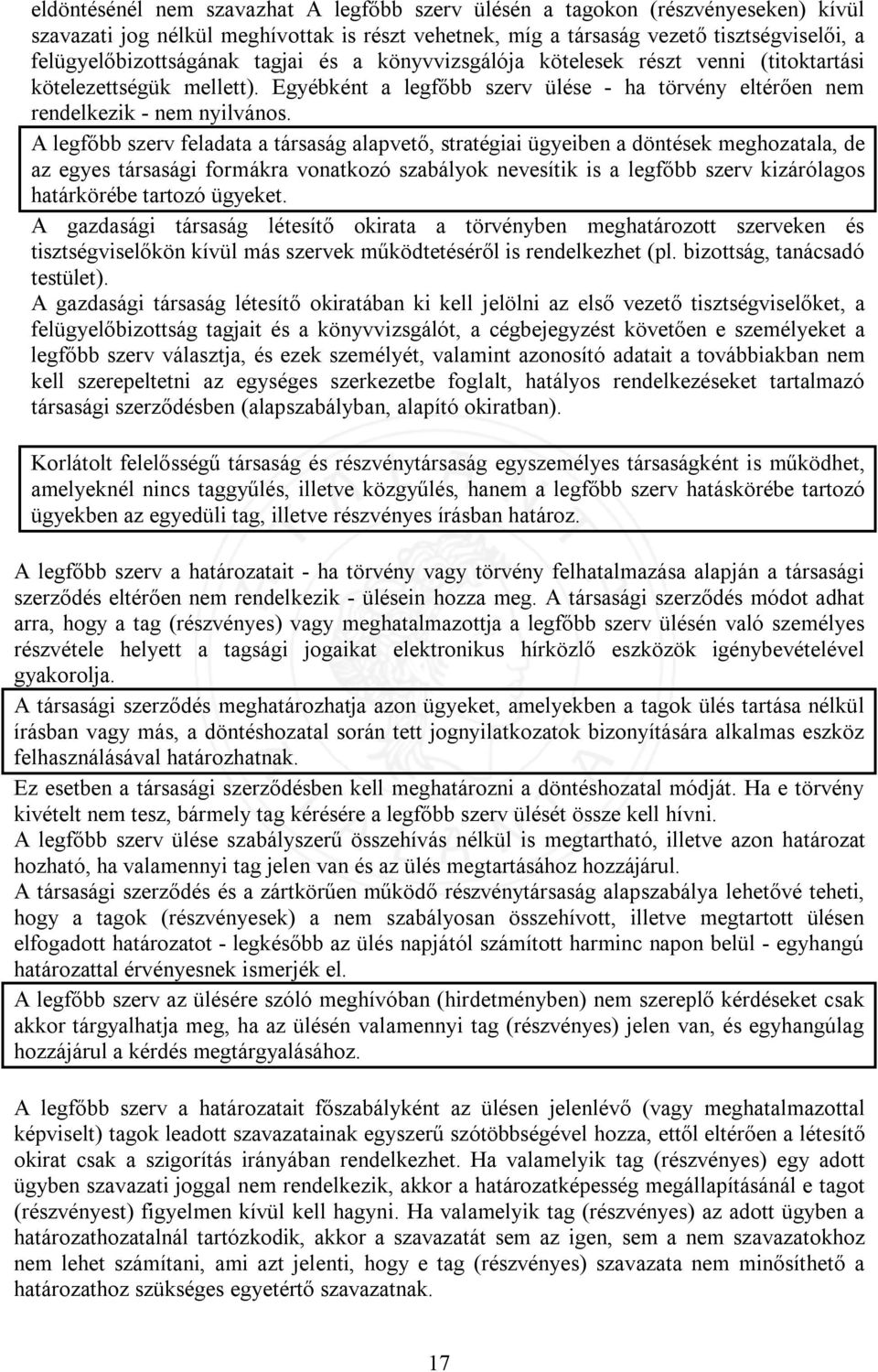 A legfőbb szerv feladata a társaság alapvető, stratégiai ügyeiben a döntések meghozatala, de az egyes társasági formákra vonatkozó szabályok nevesítik is a legfőbb szerv kizárólagos határkörébe