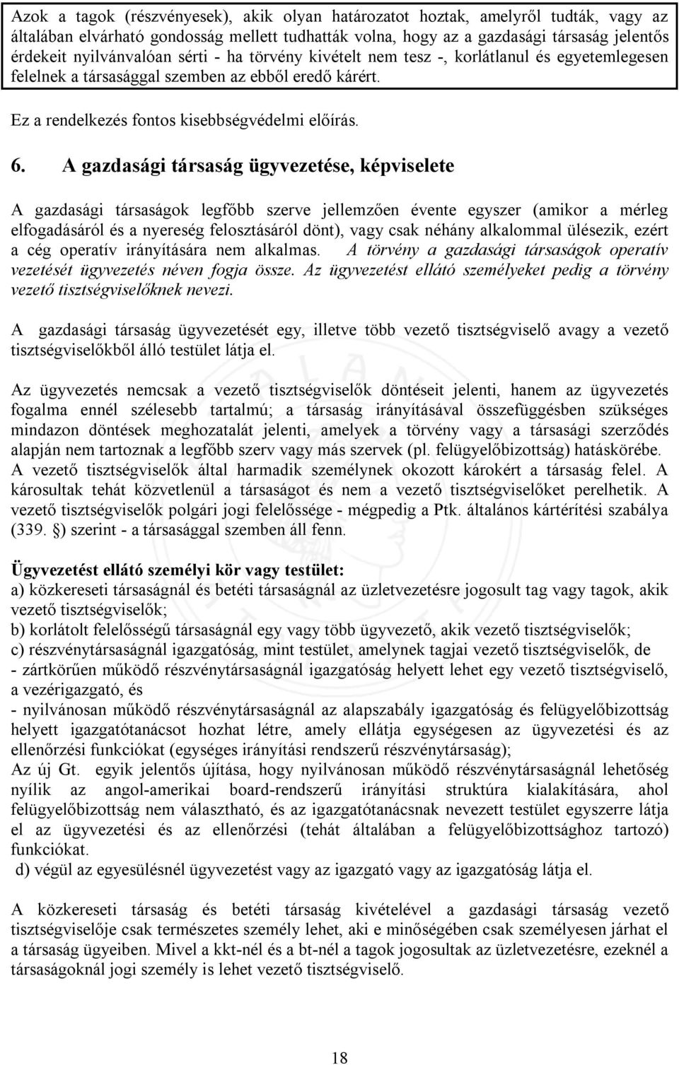 A gazdasági társaság ügyvezetése, képviselete A gazdasági társaságok legfőbb szerve jellemzően évente egyszer (amikor a mérleg elfogadásáról és a nyereség felosztásáról dönt), vagy csak néhány