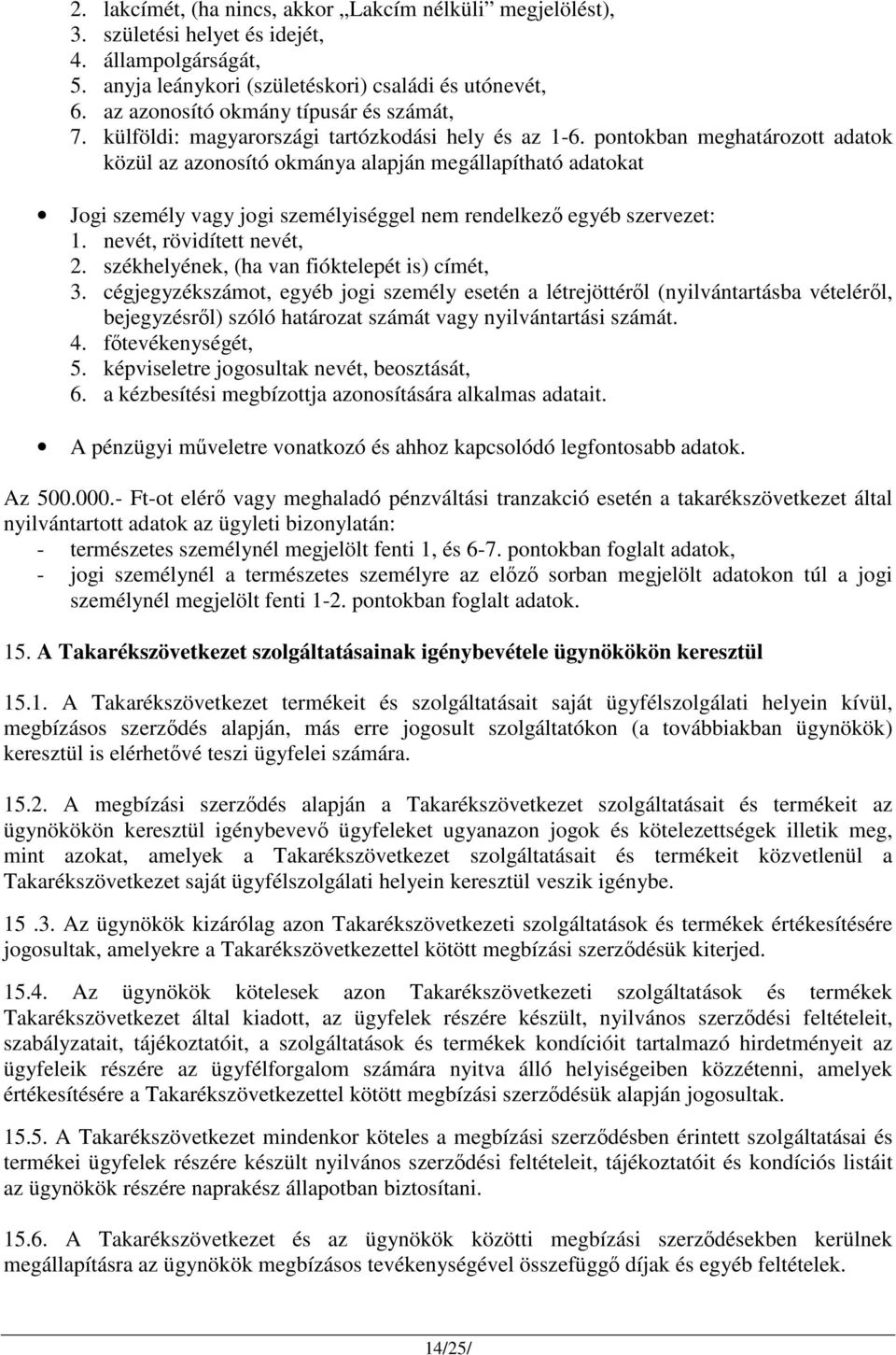 pontokban meghatározott adatok közül az azonosító okmánya alapján megállapítható adatokat Jogi személy vagy jogi személyiséggel nem rendelkező egyéb szervezet: 1. nevét, rövidített nevét, 2.