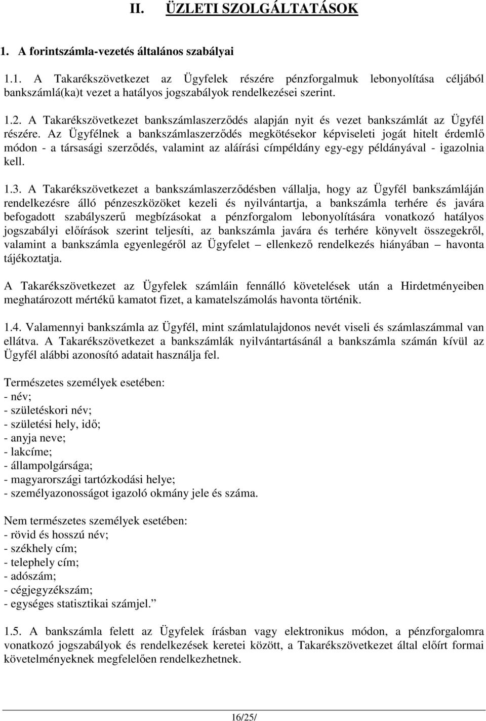 Az Ügyfélnek a bankszámlaszerződés megkötésekor képviseleti jogát hitelt érdemlő módon - a társasági szerződés, valamint az aláírási címpéldány egy-egy példányával - igazolnia kell. 1.3.