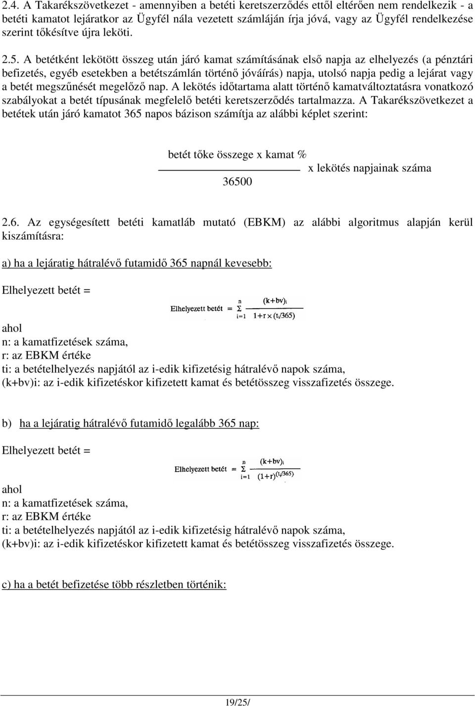 A betétként lekötött összeg után járó kamat számításának első napja az elhelyezés (a pénztári befizetés, egyéb esetekben a betétszámlán történő jóváírás) napja, utolsó napja pedig a lejárat vagy a