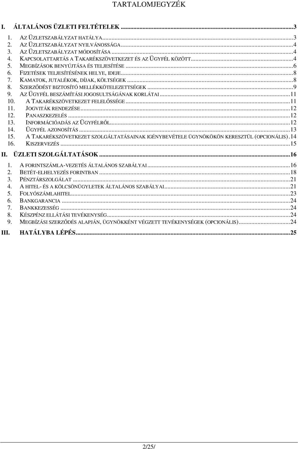 SZERZŐDÉST BIZTOSÍTÓ MELLÉKKÖTELEZETTSÉGEK...9 9. AZ ÜGYFÉL BESZÁMÍTÁSI JOGOSULTSÁGÁNAK KORLÁTAI...11 10. A TAKARÉKSZÖVETKEZET FELELŐSSÉGE...11 11. JOGVITÁK RENDEZÉSE...12 12. PANASZKEZELÉS...12 13.