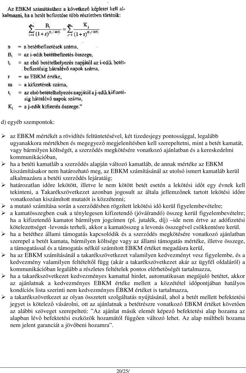 kiszámításakor nem határozható meg, az EBKM számításánál az utolsó ismert kamatláb kerül alkalmazásra a betéti szerződés lejáratáig; határozatlan időre lekötött, illetve le nem kötött betét esetén a