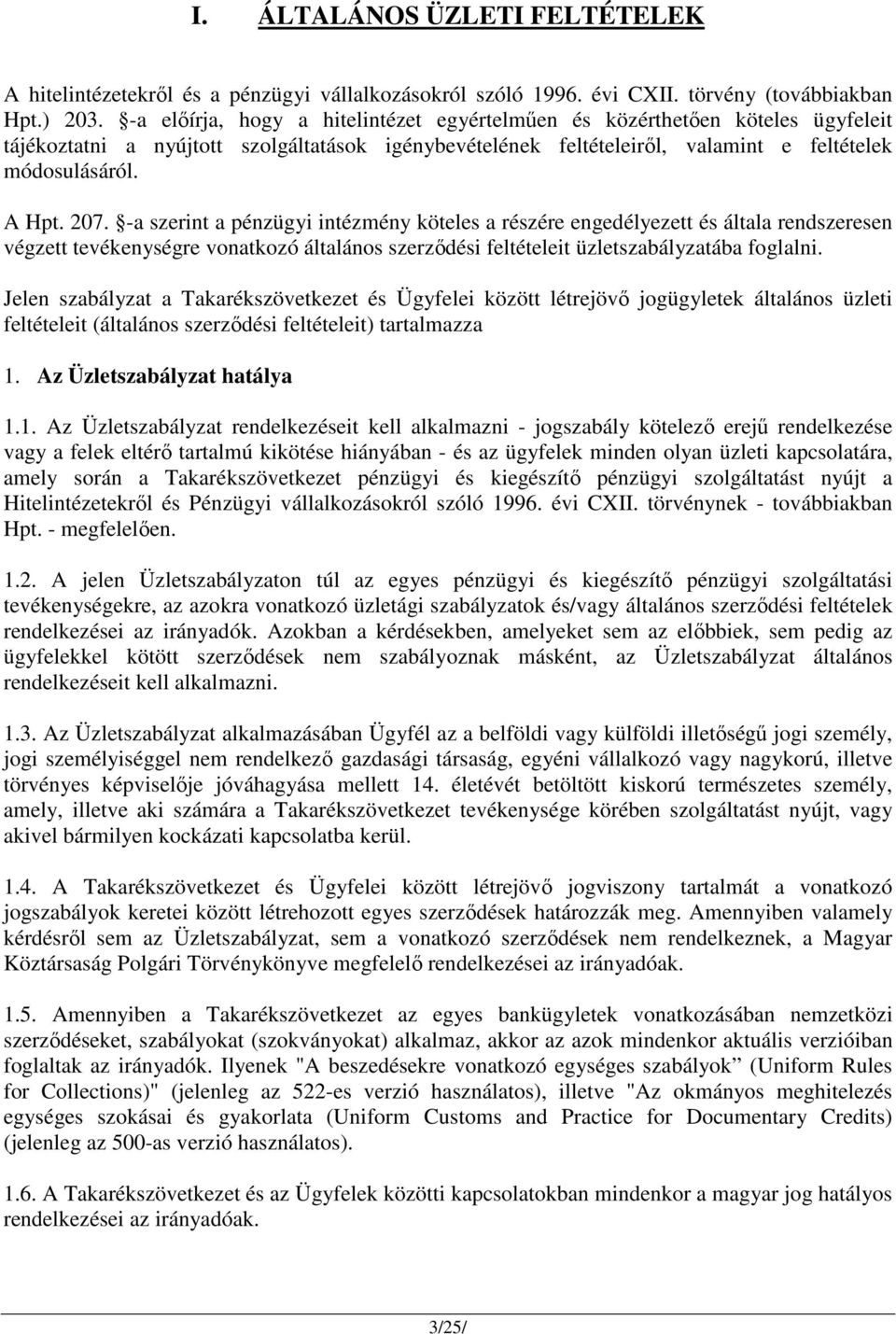 -a szerint a pénzügyi intézmény köteles a részére engedélyezett és általa rendszeresen végzett tevékenységre vonatkozó általános szerződési feltételeit üzletszabályzatába foglalni.