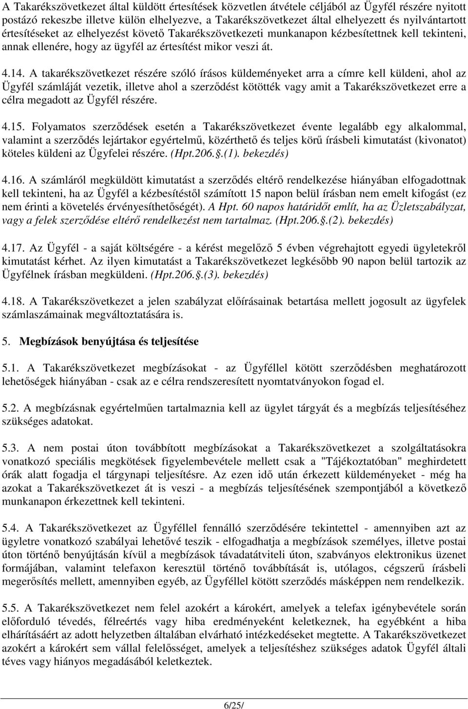 A takarékszövetkezet részére szóló írásos küldeményeket arra a címre kell küldeni, ahol az Ügyfél számláját vezetik, illetve ahol a szerződést kötötték vagy amit a Takarékszövetkezet erre a célra