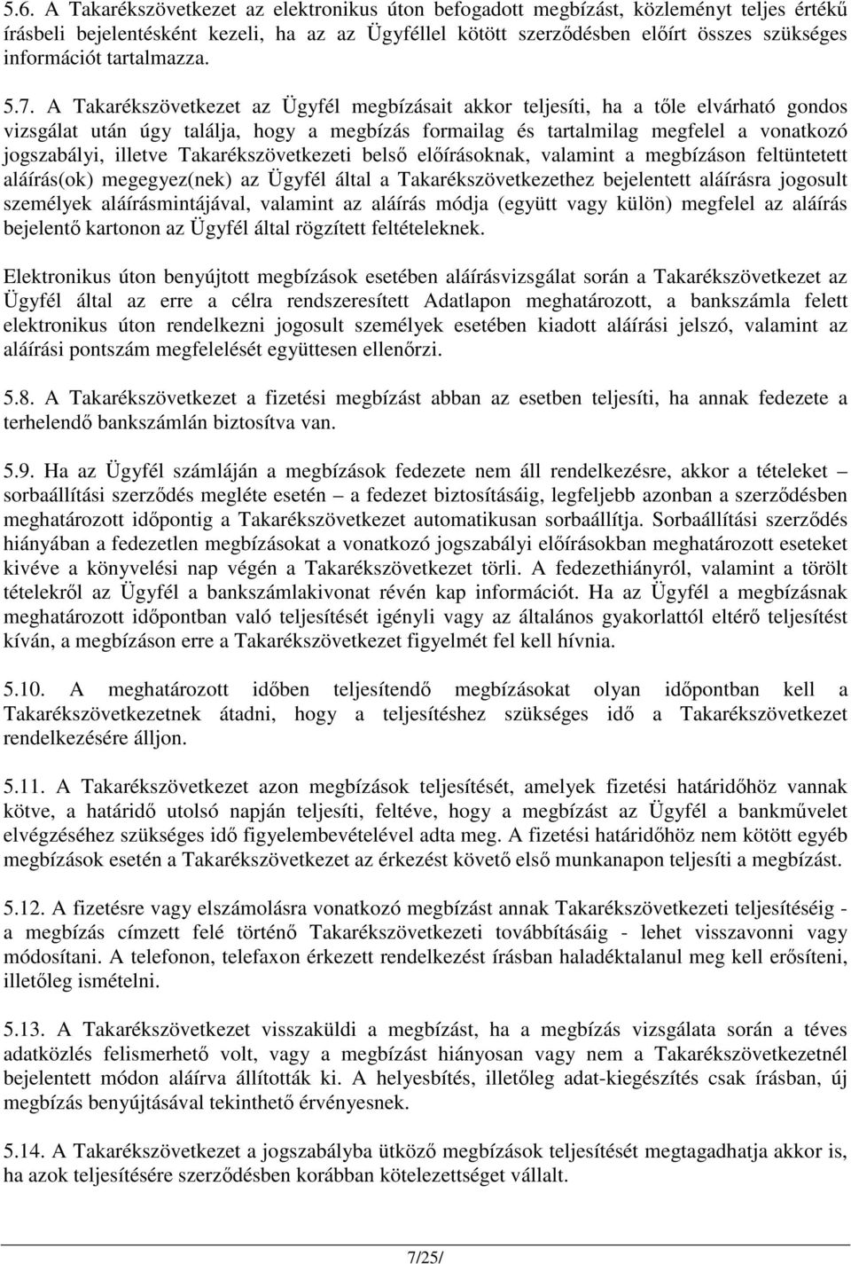 A Takarékszövetkezet az Ügyfél megbízásait akkor teljesíti, ha a tőle elvárható gondos vizsgálat után úgy találja, hogy a megbízás formailag és tartalmilag megfelel a vonatkozó jogszabályi, illetve