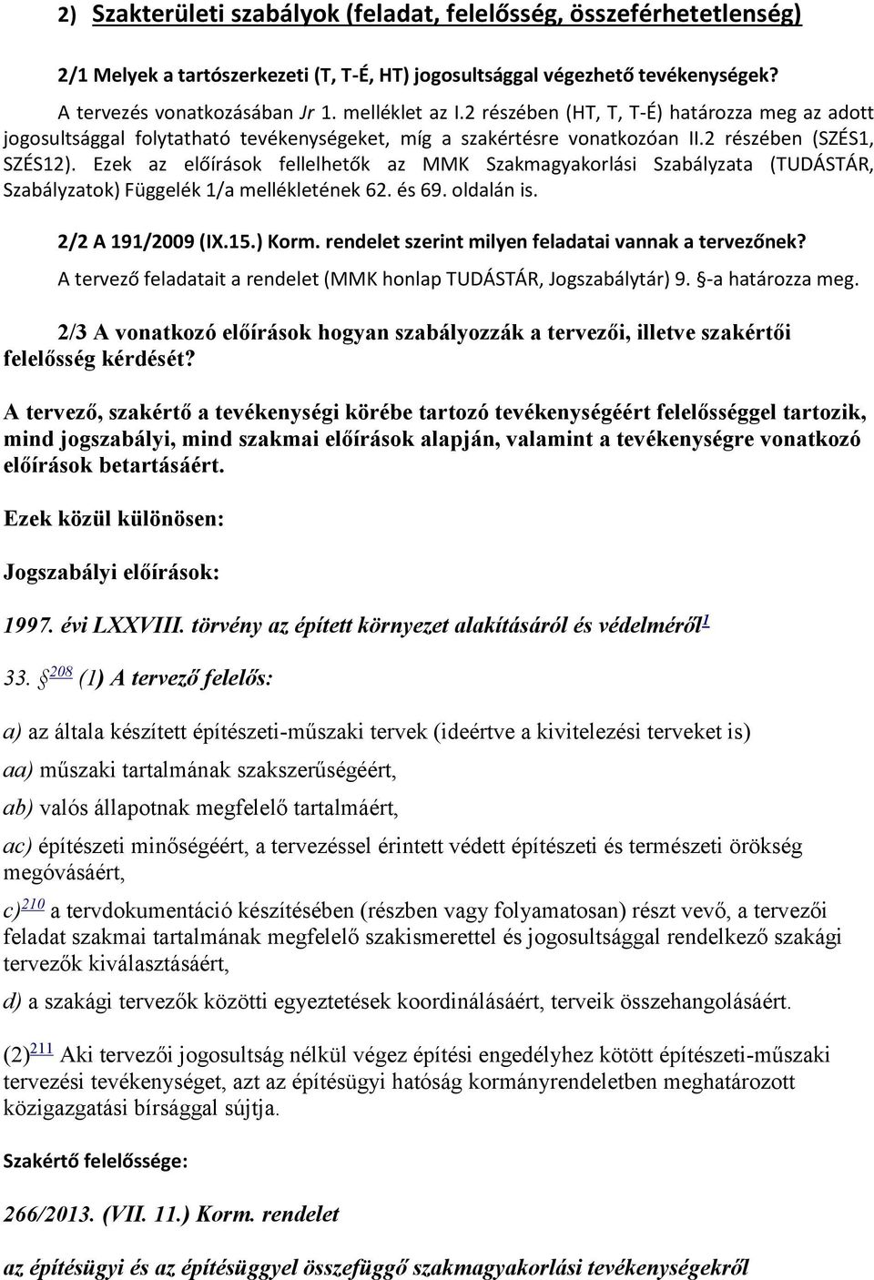 Ezek az előírások fellelhetők az MMK Szakmagyakorlási Szabályzata (TUDÁSTÁR, Szabályzatok) Függelék 1/a mellékletének 62. és 69. oldalán is. 2/2 A 191/2009 (IX.15.) Korm.