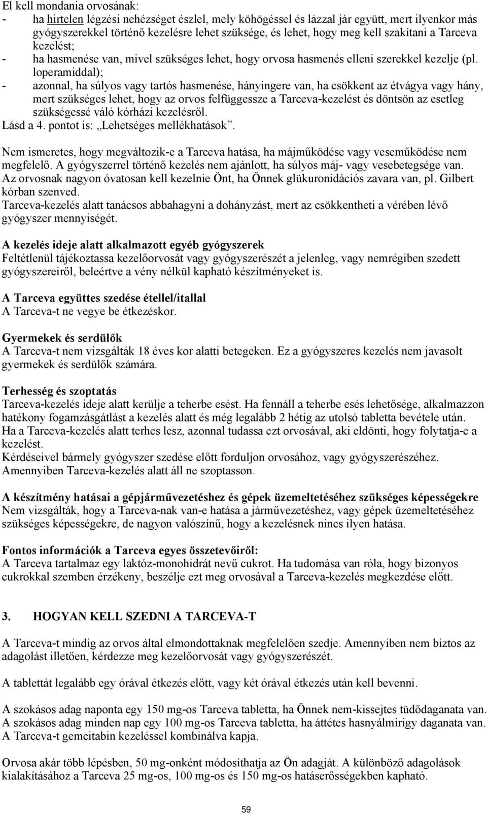 loperamiddal); - azonnal, ha súlyos vagy tartós hasmenése, hányingere van, ha csökkent az étvágya vagy hány, mert szükséges lehet, hogy az orvos felfüggessze a Tarceva-kezelést és döntsön az esetleg