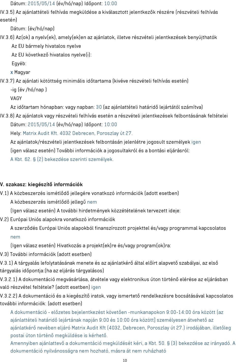 6) Az(ok) a nyelv(ek), amely(ek)en az ajánlatok, illetve részvételi jelentkezések benyújthatók Az EU bármely hivatalos nyelve Az EU következő hivatalos nyelve(i): Egyéb: x Magyar IV.3.